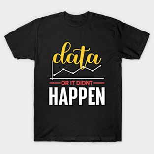 Data Or It Didn't Happen T-Shirt